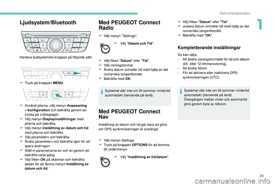 PEUGEOT 301 2022 Bruksanvisningar (in Swedish) 25
Ljudsystem/BluetoothMed PEUGEOT Connect
Radio
F Välj menyn "Settings".
F
Vä
lj "Datum och Tid ".
F
V
älj fliken " Datum" eller " Tid".
F
V
älj visnings PEUGEOT 301 2022 Bruksanvisningar (in Swedish) 25
Ljudsystem/BluetoothMed PEUGEOT Connect
Radio
F Välj menyn "Settings".
F
Vä
lj "Datum och Tid ".
F
V
älj fliken " Datum" eller " Tid".
F
V
älj visnings