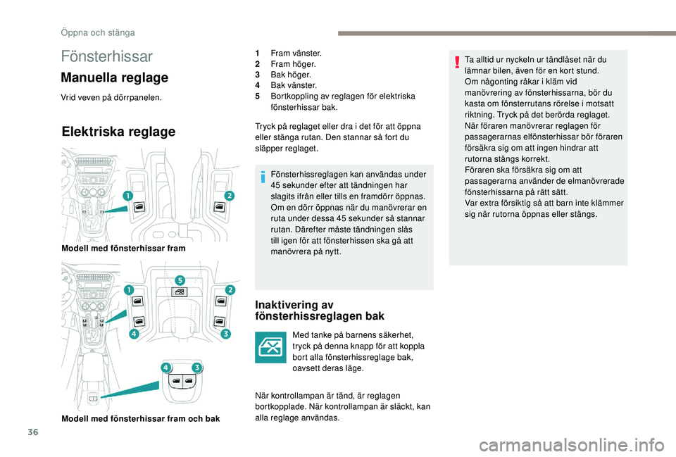 PEUGEOT 301 2022  Bruksanvisningar (in Swedish) 36
Elektriska reglage
Inaktivering av 
fönsterhissreglagen bak
Med tanke på barnens säkerhet, 
tryck på denna knapp för att koppla 
bort alla fönsterhissreglage bak, 
oavsett deras läge.
När k