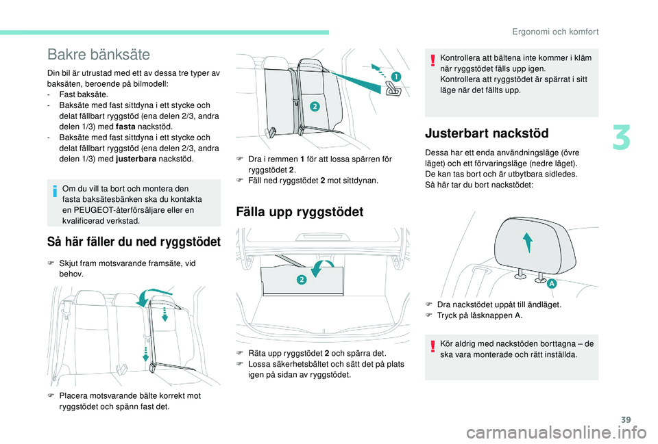 PEUGEOT 301 2022  Bruksanvisningar (in Swedish) 39
Bakre bänksäte
Din bil är utrustad med ett av dessa tre typer av 
baksäten, beroende på bilmodell:
-
 F
ast baksäte.
-
 
B
 aksäte med fast sittdyna i ett stycke och 
delat fällbart ryggst