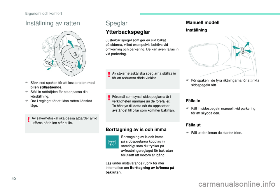 PEUGEOT 301 2022  Bruksanvisningar (in Swedish) 40
Inställning av ratten
Av säkerhetsskäl ska dessa åtgärder alltid 
utföras när bilen står stilla.
Speglar
Ytterbackspeglar
Borttagning av is och imma
Borttagning av is och imma 
på sidospeg
