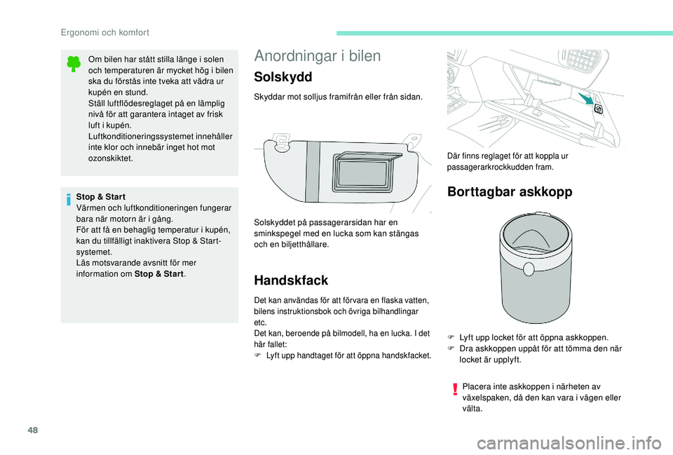 PEUGEOT 301 2022  Bruksanvisningar (in Swedish) 48
Anordningar i bilen
Handskfack
Det kan användas för att för vara en flaska vatten, 
bilens instruktionsbok och övriga bilhandlingar 
etc.
Det kan, beroende på bilmodell, ha en lucka. I det 
h