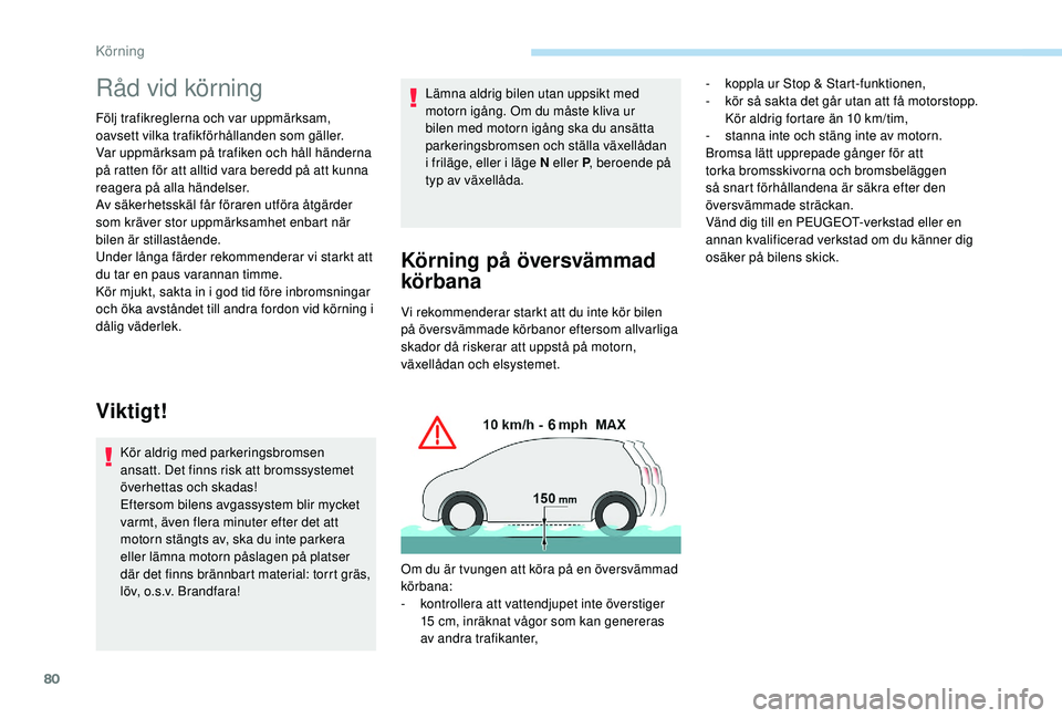 PEUGEOT 301 2022  Bruksanvisningar (in Swedish) 80
Råd vid körning
Följ trafikreglerna och var uppmärksam, 
oavsett vilka trafikförhållanden som gäller.
Var uppmärksam på trafiken och håll händerna 
på ratten för att alltid vara beredd