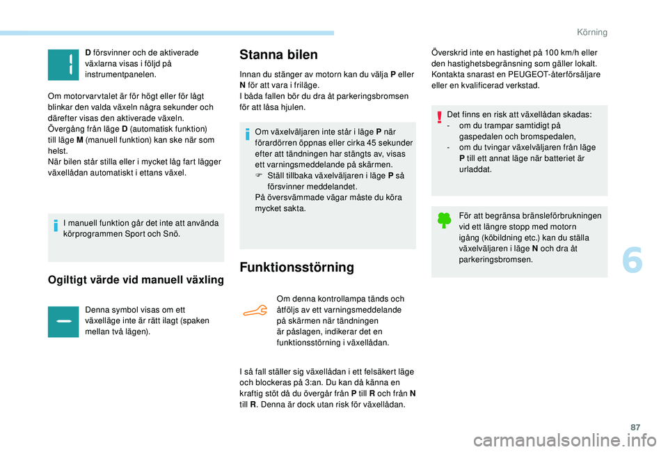 PEUGEOT 301 2022  Bruksanvisningar (in Swedish) 87
Ogiltigt värde vid manuell växling
Denna symbol visas om ett 
växelläge inte är rätt ilagt (spaken 
mellan två lägen).
Stanna bilen
Funktionsstörning
Om denna kontrollampa tänds och 
åtf