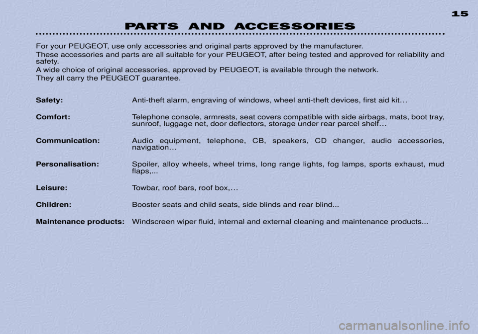 PEUGEOT 306 DAG 2002  Owners Manual PARTS AND ACCESSORIES15
For your PEUGEOT, use only accessories and original parts approved by the manufacturer.  
These accessories and parts are all suitable for your PEUGEOT, after being tested and 