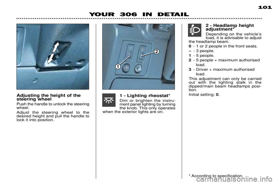 PEUGEOT 306 DAG 2002  Owners Manual 1
2
101
YOUR 306 IN DETAIL
Adjusting the height of the steering wheel Push the handle to unlock the steering wheel. Adjust the steering wheel to the desired height and pull the handle tolock it into p