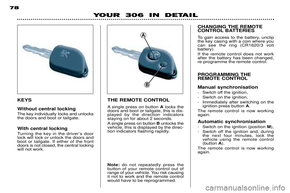PEUGEOT 306 DAG 2002 Owners Manual YOUR 306 IN DETAIL
78
THE REMOTE CONTROL
A single press on button Alocks the
doors and boot or tailgate, this is dis- played by the direction indicatorsstaying on for about 2 seconds.
A single press PEUGEOT 306 DAG 2002 Owners Manual YOUR 306 IN DETAIL
78
THE REMOTE CONTROL
A single press on button Alocks the
doors and boot or tailgate, this is dis- played by the direction indicatorsstaying on for about 2 seconds.
A single press
