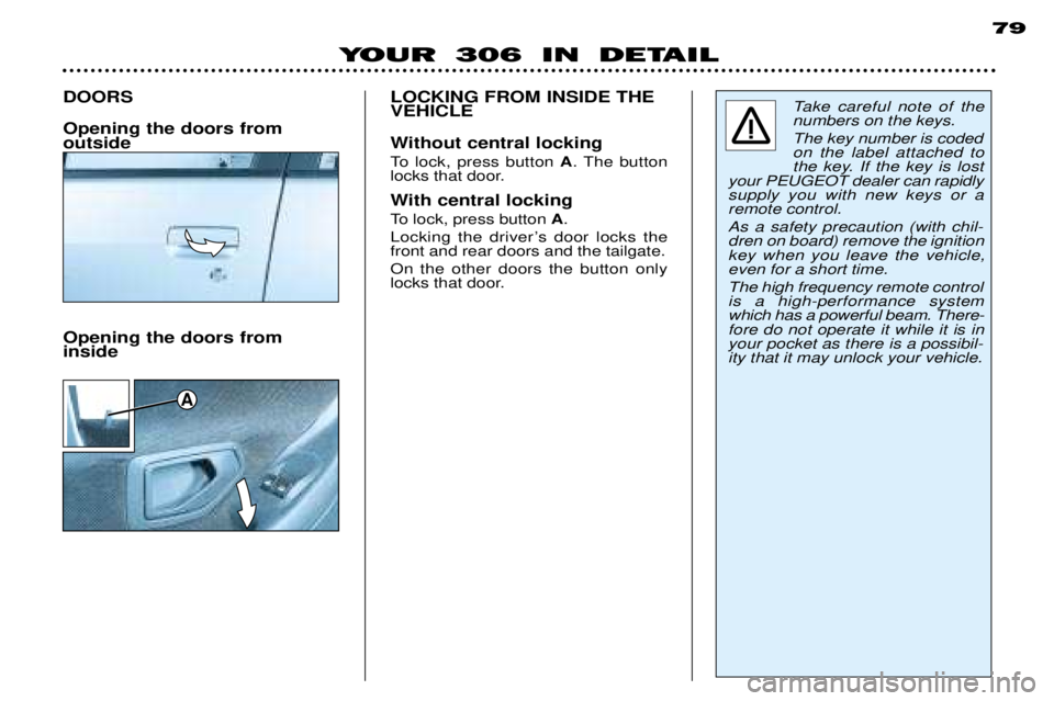 PEUGEOT 306 DAG 2002  Owners Manual A
79
YOUR 306 IN DETAIL
DOORS Opening the doors from outside
Take careful note of the numbers on the keys.  The key number is coded on the label attached to
the key. If the key is lost
your PEUGEOT de