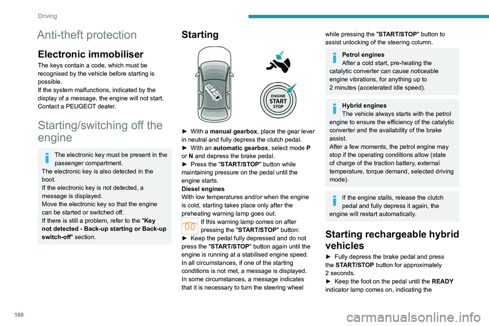 PEUGEOT 308 2024  Owners Manual 100
Driving
Anti-theft protection
Electronic immobiliser
The keys contain a code, which must be 
recognised by the vehicle before starting is 
possible.
If the system malfunctions, indicated by the 
d