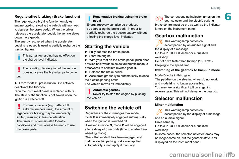 PEUGEOT 308 2024  Owners Manual 107
Driving
6Regenerative braking (Brake function)
The regenerative braking function emulates 
engine braking, slowing the vehicle with no need 
to depress the brake pedal. When the driver 
releases t
