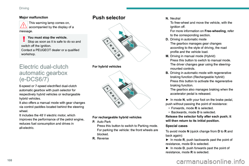 PEUGEOT 308 2024  Owners Manual 108
Driving
Major malfunction
This warning lamp comes on, accompanied by the display of a 
message.
You must stop the vehicle.
Stop as soon as it is safe to do so and 
switch off the ignition.
Contact