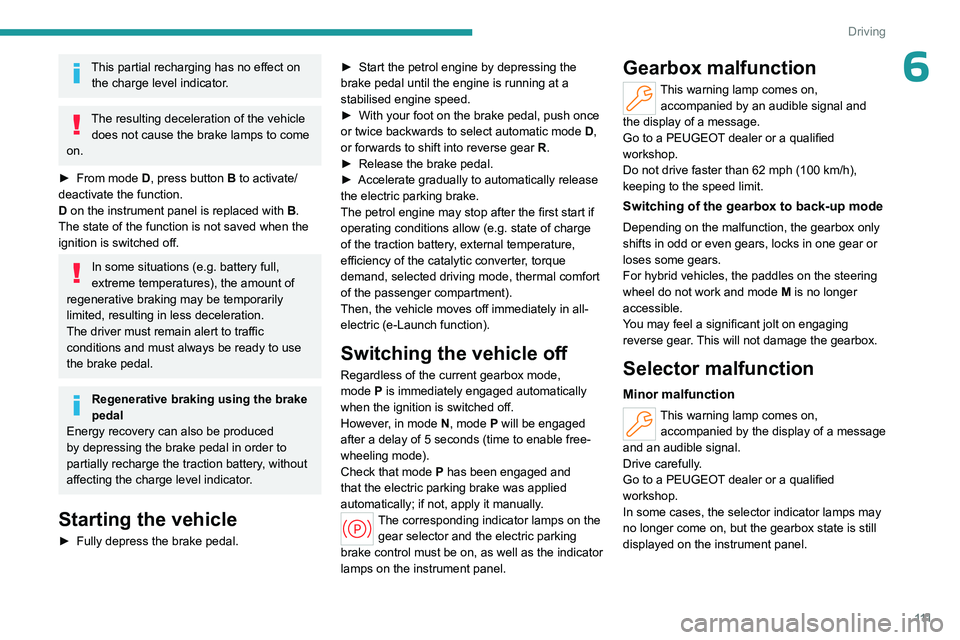 PEUGEOT 308 2024  Owners Manual 111
Driving
6This partial recharging has no effect on the charge level indicator.
The resulting deceleration of the vehicle does not cause the brake lamps to come 
on.
►
 
From
   mode D, press butt