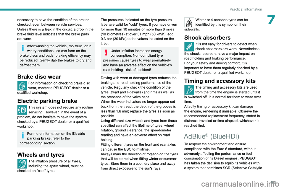 PEUGEOT 308 2024  Owners Manual 193
Practical information
7necessary to have the condition of the brakes 
checked, even between vehicle services.
Unless there is a leak in the circuit, a drop in the 
brake fluid level indicates that