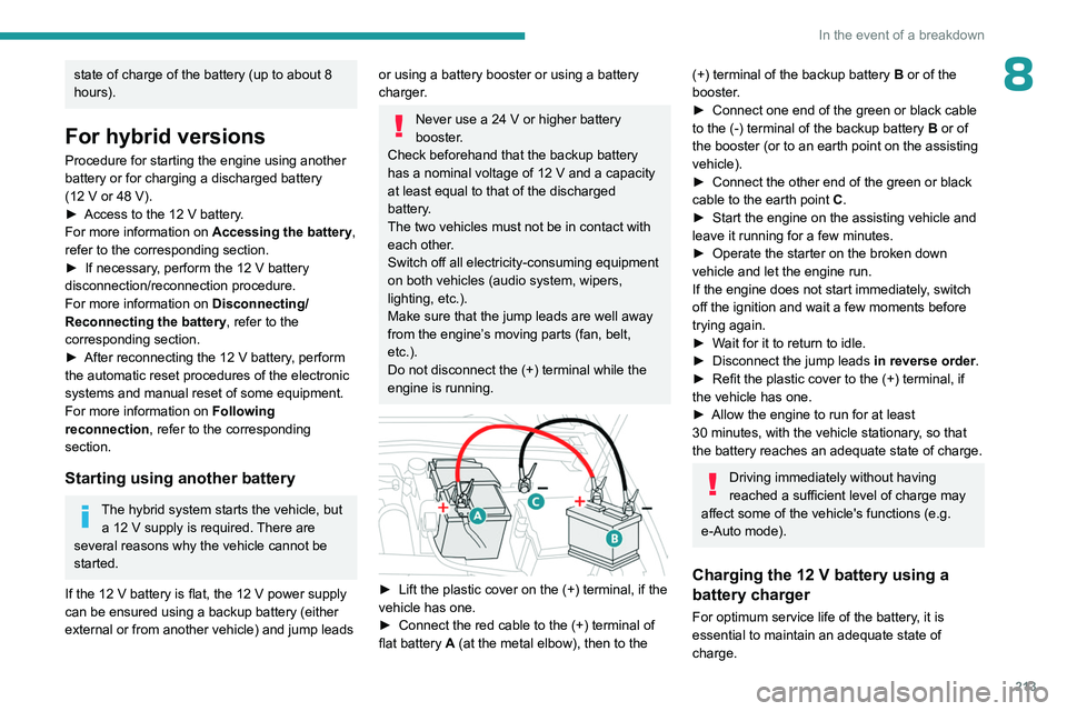 PEUGEOT 308 2024 Owners Manual 213
In the event of a breakdown
8state of charge of the battery (up to about 8
hours).
For hybrid versions
Procedure for starting the engine using another
battery or for charging a discharged batter PEUGEOT 308 2024 Owners Manual 213
In the event of a breakdown
8state of charge of the battery (up to about 8
hours).
For hybrid versions
Procedure for starting the engine using another
battery or for charging a discharged batter
