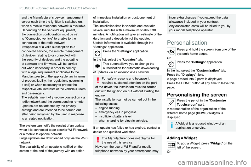PEUGEOT 308 2024  Owners Manual 232
PEUGEOT i-Connect Advanced - PEUGEOT i-Connect
and the Manufacturer's device management 
server each time the ignition is switched on, 
when a mobile telephone network is available. 
Depending
