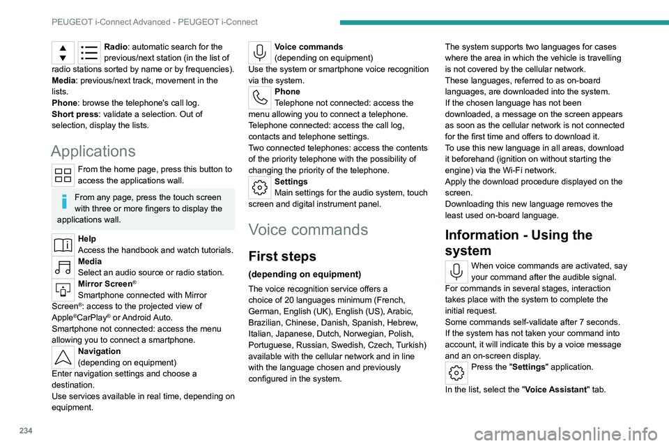 PEUGEOT 308 2024  Owners Manual 234
PEUGEOT i-Connect Advanced - PEUGEOT i-Connect
Radio: automatic search for the 
previous/next station (in the list of 
radio stations sorted by name or by frequencies).
Media: previous/next track,