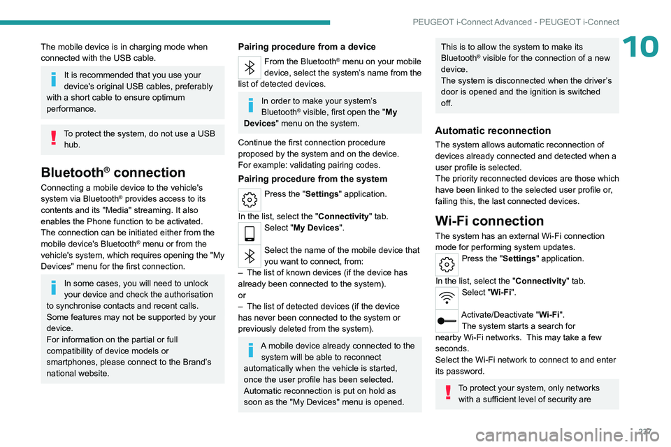 PEUGEOT 308 2024  Owners Manual 237
PEUGEOT i-Connect Advanced - PEUGEOT i-Connect
10The mobile device is in charging mode when 
connected with the USB cable.
It is recommended that you use your 
device's original USB cables, pr