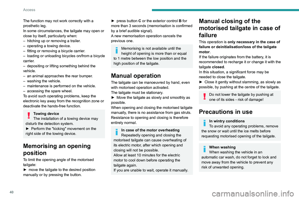 PEUGEOT 308 2024  Owners Manual 40
Access
The function may not work correctly with a 
prosthetic leg.
In some circumstances, the tailgate may open or 
close by itself, particularly when:
– 
hitching up or removing a trailer
 .
–