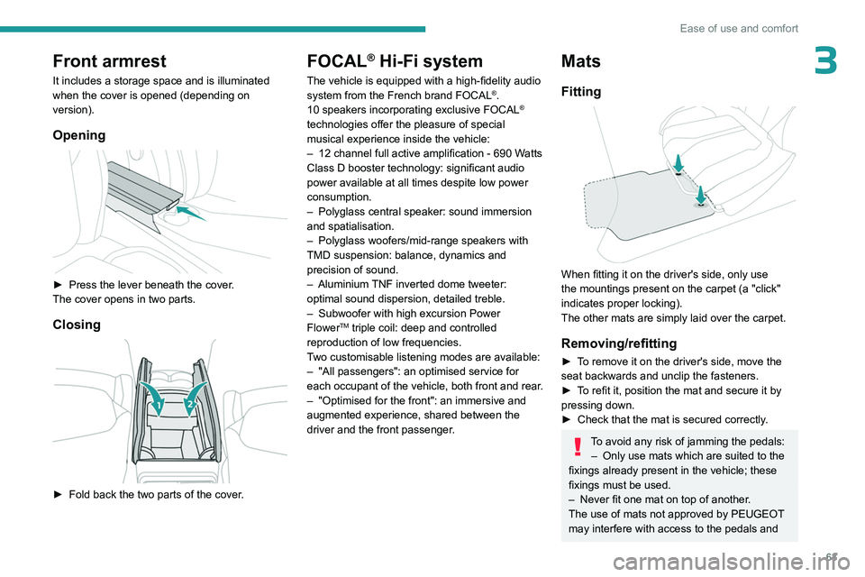 PEUGEOT 308 2024  Owners Manual 63
Ease of use and comfort
3Front armrest
It includes a storage space and is illuminated 
when the cover is opened (depending on 
version).
Opening 
 
► Press the lever beneath the cover.
The cover 