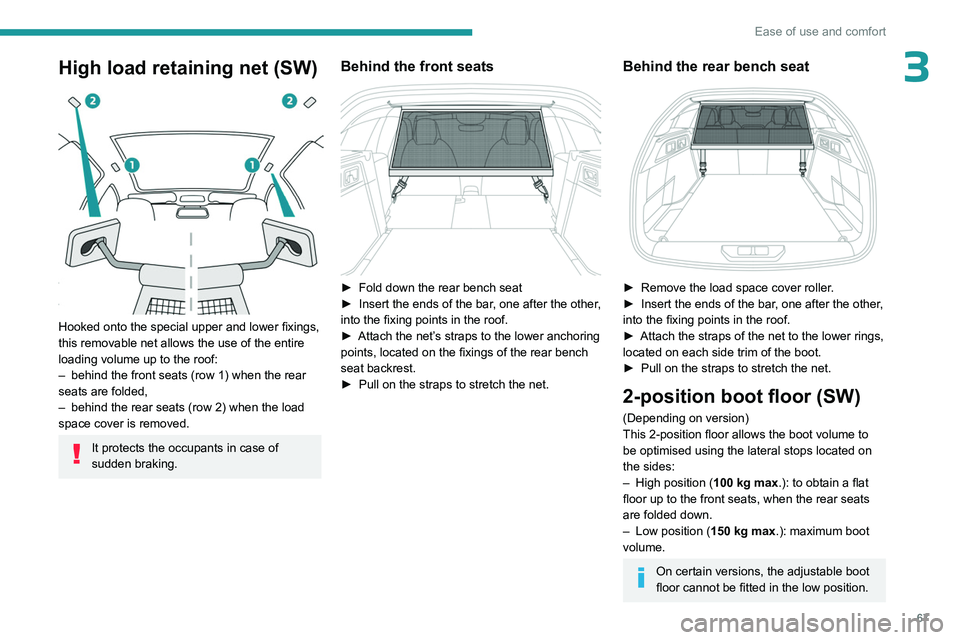 PEUGEOT 308 2024  Owners Manual 67
Ease of use and comfort
3High load retaining net (SW) 
 
Hooked onto the special upper and lower fixings, 
this removable net allows the use of the entire 
loading volume up to the roof:
– 
behin