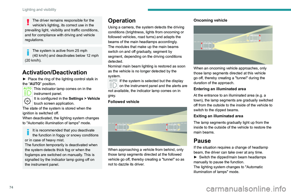 PEUGEOT 308 2024  Owners Manual 74
Lighting and visibility
The driver remains responsible for the vehicle's lighting, its correct use in the 
prevailing light, visibility and traffic conditions, 
and for compliance with driving 