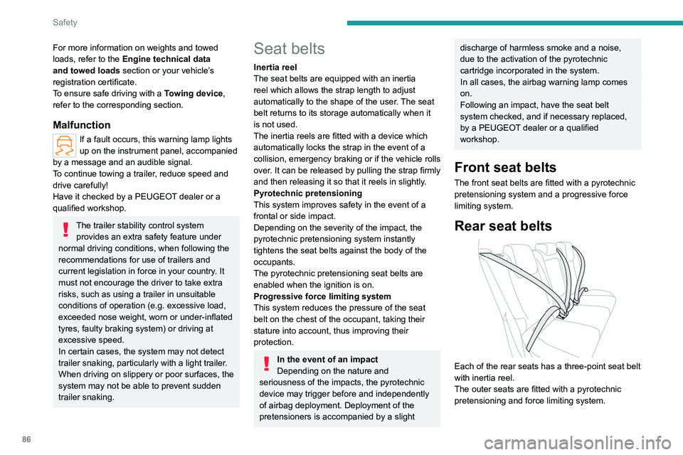 PEUGEOT 308 2024  Owners Manual 86
Safety
For more information on weights and towed 
loads, refer to the Engine technical data 
and towed loads section or your vehicle’s 
registration certificate.
To ensure safe driving with a  To