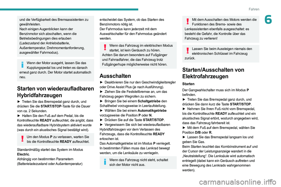 PEUGEOT 308 2024 Betriebsanleitungen (in German) 107
Fahren
6und die Verfügbarkeit des Bremsassistenten zu
gewährleisten.
Nach einigen Augenblicken kann der
Benzinmotor sich abschalten, wenn die
Betriebsbedingungen dies erlauben
(Ladezustand d PEUGEOT 308 2024 Betriebsanleitungen (in German) 107
Fahren
6und die Verfügbarkeit des Bremsassistenten zu
gewährleisten.
Nach einigen Augenblicken kann der
Benzinmotor sich abschalten, wenn die
Betriebsbedingungen dies erlauben
(Ladezustand d