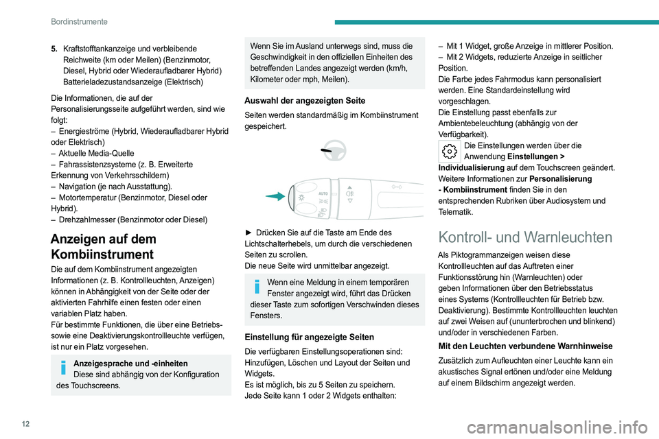 PEUGEOT 308 2024  Betriebsanleitungen (in German) 12
Bordinstrumente
5.Kraftstofftankanzeige und verbleibende 
Reichweite (km oder Meilen) (Benzinmotor, 
Diesel, Hybrid oder Wiederaufladbarer Hybrid)
Batterieladezustandsanzeige (Elektrisch)
Die Infor
