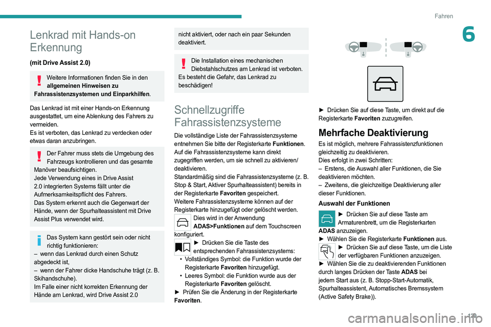 PEUGEOT 308 2024  Betriebsanleitungen (in German) 129
Fahren
6Lenkrad mit Hands-on 
Erkennung
(mit Drive Assist 2.0)
Weitere Informationen finden Sie in den allgemeinen Hinweisen zu 
Fahrassistenzsystemen und Einparkhilfen.
Das Lenkrad ist mit einer 