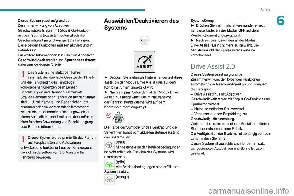 PEUGEOT 308 2024  Betriebsanleitungen (in German) 139
Fahren
6Dieses System passt aufgrund der 
Zusammenwirkung  von Adaptiver 
Geschwindigkeitsregler mit Stop & Go-Funktion 
mit dem Spurhalteassistent automatisch die 
Geschwindigkeit an und korrigie