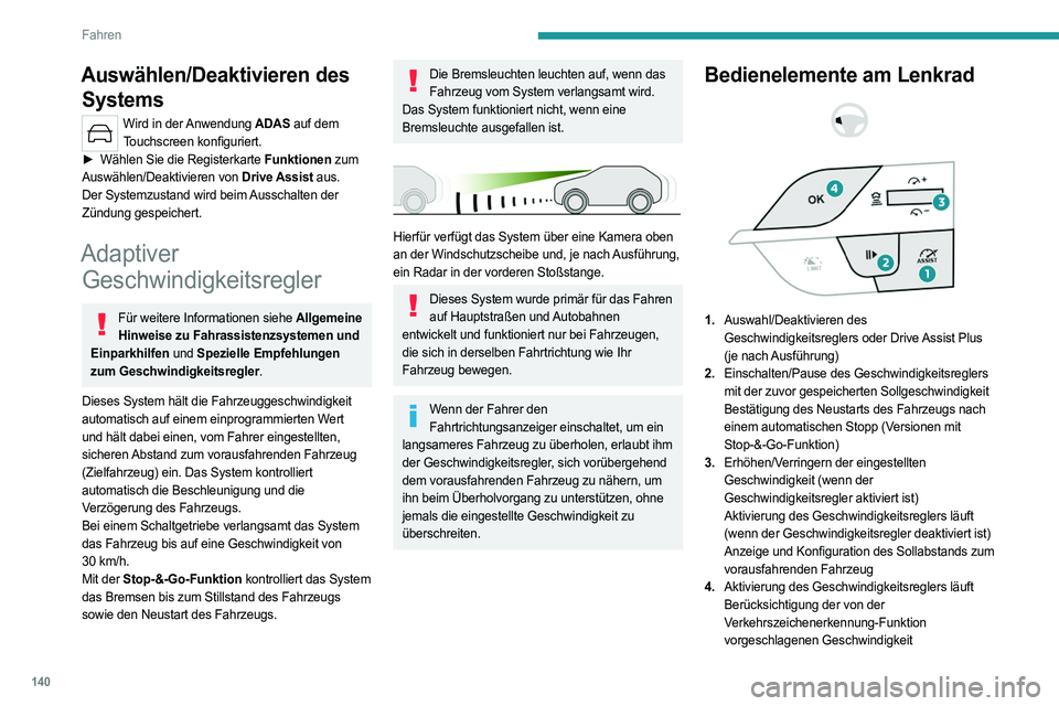 PEUGEOT 308 2024  Betriebsanleitungen (in German) 140
Fahren
Auswählen/Deaktivieren des Systems
Wird in der Anwendung ADAS auf dem 
Touchscreen konfiguriert.
►
 
Wählen Sie die Registerkarte 
 Funktionen zum 
Auswählen/Deaktivieren von Drive Ass
