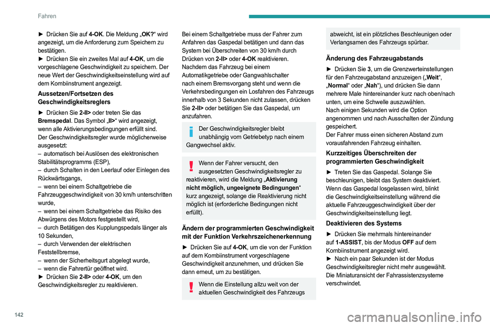 PEUGEOT 308 2024  Betriebsanleitungen (in German) 142
Fahren
► Drücken Sie auf 4-OK. Die Meldung „OK?“ wird 
angezeigt, um die Anforderung zum Speichern zu 
bestätigen.
►
 
Drücken Sie ein zweites Mal auf 
 4-OK, um die 
vorgeschlagene Ges