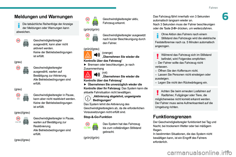 PEUGEOT 308 2024  Betriebsanleitungen (in German) 143
Fahren
6Meldungen und Warnungen
Die tatsächliche Reihenfolge der Anzeige der Meldungen oder Warnungen kann 
abweichen.
Geschwindigkeitsregler 
ausgewählt, kann aber nicht 
aktiviert werden.
Kein