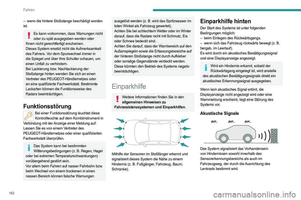 PEUGEOT 308 2024  Betriebsanleitungen (in German) 162
Fahren
– wenn die hintere Stoßstange beschädigt worden 
ist.
Es kann vorkommen, dass Warnungen nicht  oder zu spät ausgegeben werden oder 
Ihnen nicht gerechtfertigt erscheinen.
Dieses System