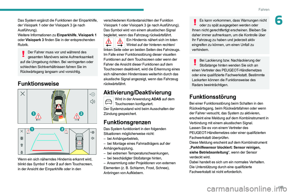 PEUGEOT 308 2024  Betriebsanleitungen (in German) 169
Fahren
6Das System ergänzt die Funktionen der Einparkhilfe, 
der Visiopark 1 oder der Visiopark 3 (je nach 
Ausführung).
Weitere Informationen zu Einparkhilfe, Visiopark 1 
oder  Visiopark 3 fin