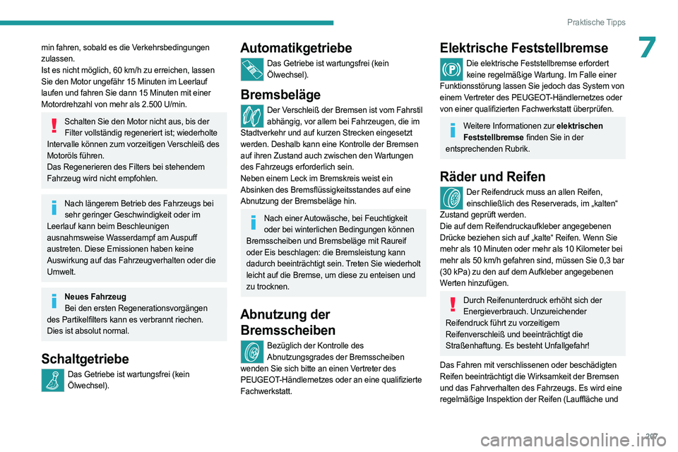 PEUGEOT 308 2024  Betriebsanleitungen (in German) 207
Praktische Tipps
7min fahren, sobald es die Verkehrsbedingungen 
zulassen.
Ist es nicht möglich, 60  km/h zu erreichen, lassen 
Sie den Motor ungefähr 15 Minuten im Leerlauf 
laufen und fahren S