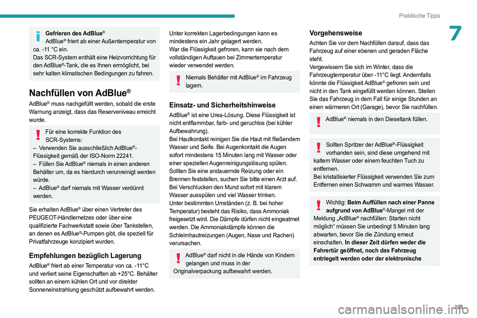 PEUGEOT 308 2024  Betriebsanleitungen (in German) 209
Praktische Tipps
7Gefrieren des AdBlue®
AdBlue® friert ab einer Außentemperatur von 
ca. -11 °C ein.
Das SCR-System enthält eine Heizvorrichtung für 
den AdBlue
®-Tank, die es Ihnen ermögl