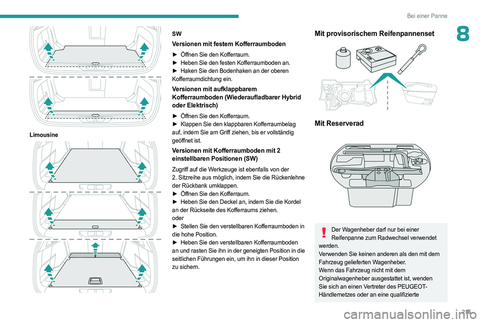 PEUGEOT 308 2024  Betriebsanleitungen (in German) 215
Bei einer Panne
8
 
Limousine 
 
SW
Versionen mit festem Kofferraumboden
► Öffnen Sie den Kofferraum.
►  Heben Sie den festen Kofferraumboden an.
►
 
Haken Sie den Bodenhaken an der oberen
