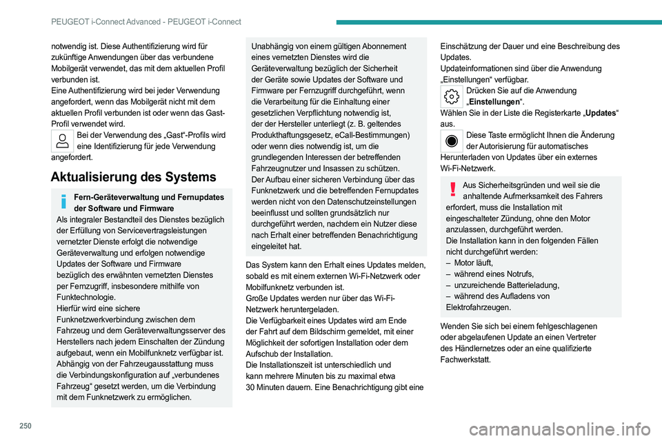 PEUGEOT 308 2024 Betriebsanleitungen (in German) 250
PEUGEOT i-Connect Advanced - PEUGEOT i-Connect
notwendig ist. Diese Authentifizierung wird für
zukünftige Anwendungen über das verbundene
Mobilgerät verwendet, das mit dem aktuellen Profil
PEUGEOT 308 2024 Betriebsanleitungen (in German) 250
PEUGEOT i-Connect Advanced - PEUGEOT i-Connect
notwendig ist. Diese Authentifizierung wird für
zukünftige Anwendungen über das verbundene
Mobilgerät verwendet, das mit dem aktuellen Profil