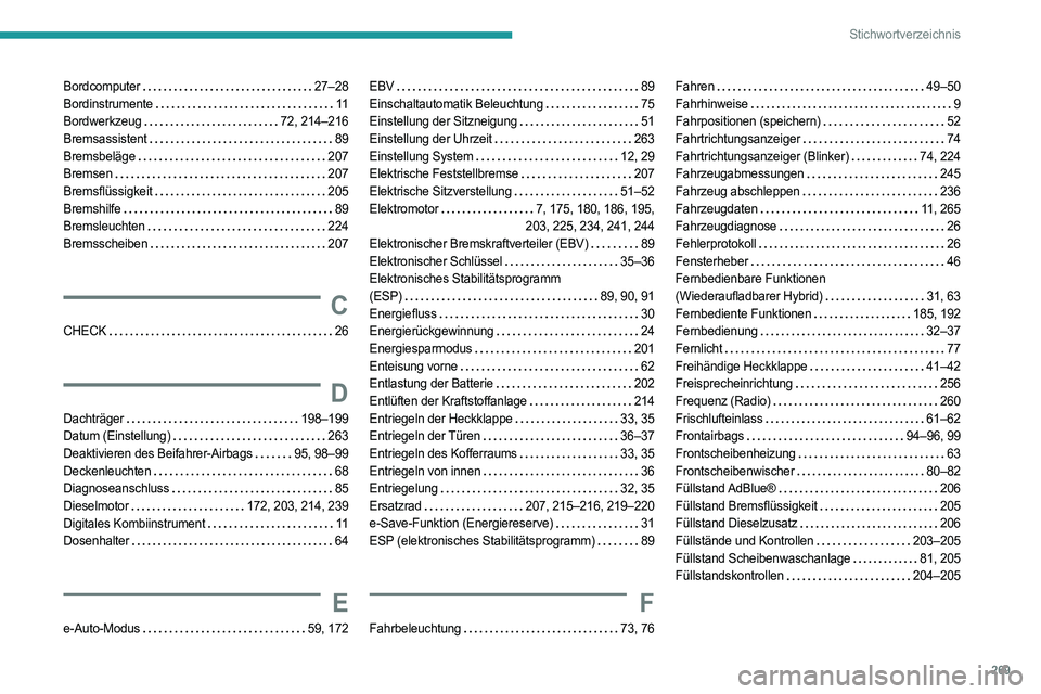 PEUGEOT 308 2024 Betriebsanleitungen (in German) 269
Stichwortverzeichnis
Bordcomputer 27–28
Bordinstrumente
11
Bordwerkzeug
72, 214–216
Bremsassistent
89
Bremsbeläge
207
Bremsen
207
Bremsflüssigkeit
205
Brems PEUGEOT 308 2024 Betriebsanleitungen (in German) 269
Stichwortverzeichnis
Bordcomputer 27–28
Bordinstrumente
11
Bordwerkzeug
72, 214–216
Bremsassistent
89
Bremsbeläge
207
Bremsen
207
Bremsflüssigkeit
205
Brems