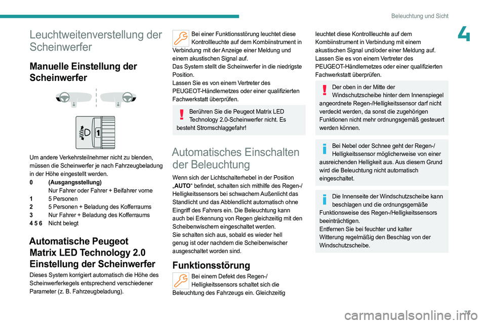 PEUGEOT 308 2024  Betriebsanleitungen (in German) 75
Beleuchtung und Sicht
4Leuchtweitenverstellung der 
Scheinwerfer
Manuelle Einstellung der 
Scheinwerfer
 
 
 
 
Um andere Verkehrsteilnehmer nicht zu blenden, 
müssen die Scheinwerfer je nach Fahr