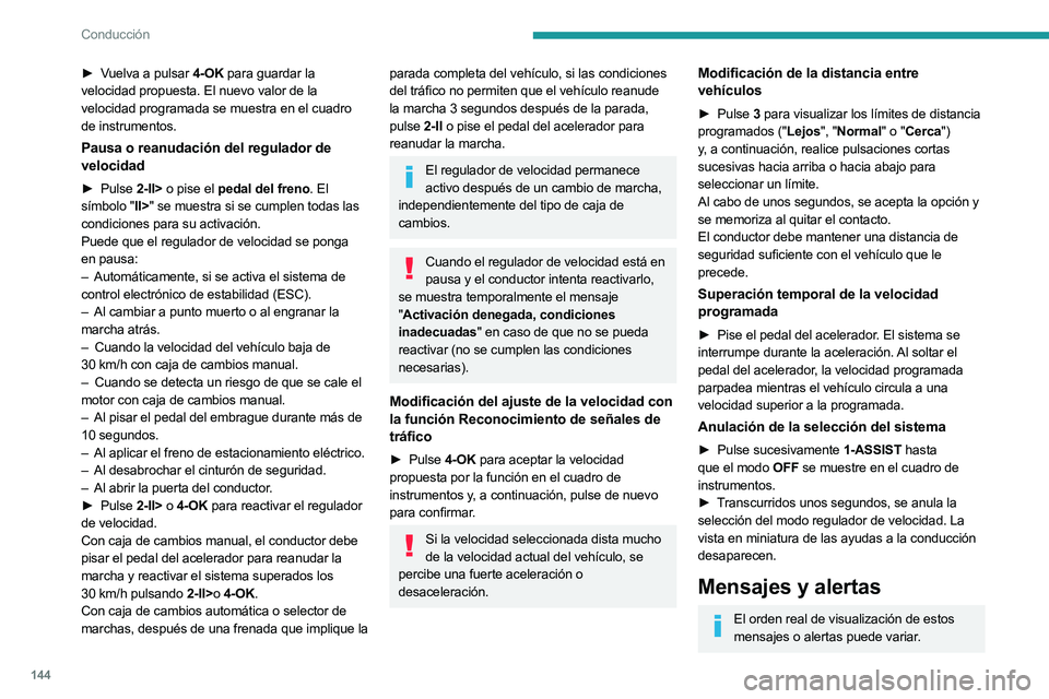 PEUGEOT 308 2024  Manual del propietario (in Spanish) 144
Conducción
► Vuelva a pulsar 4-OK para guardar la 
velocidad propuesta. El nuevo valor de la 
velocidad programada se muestra en el cuadro 
de instrumentos.
Pausa o reanudación del regulador d