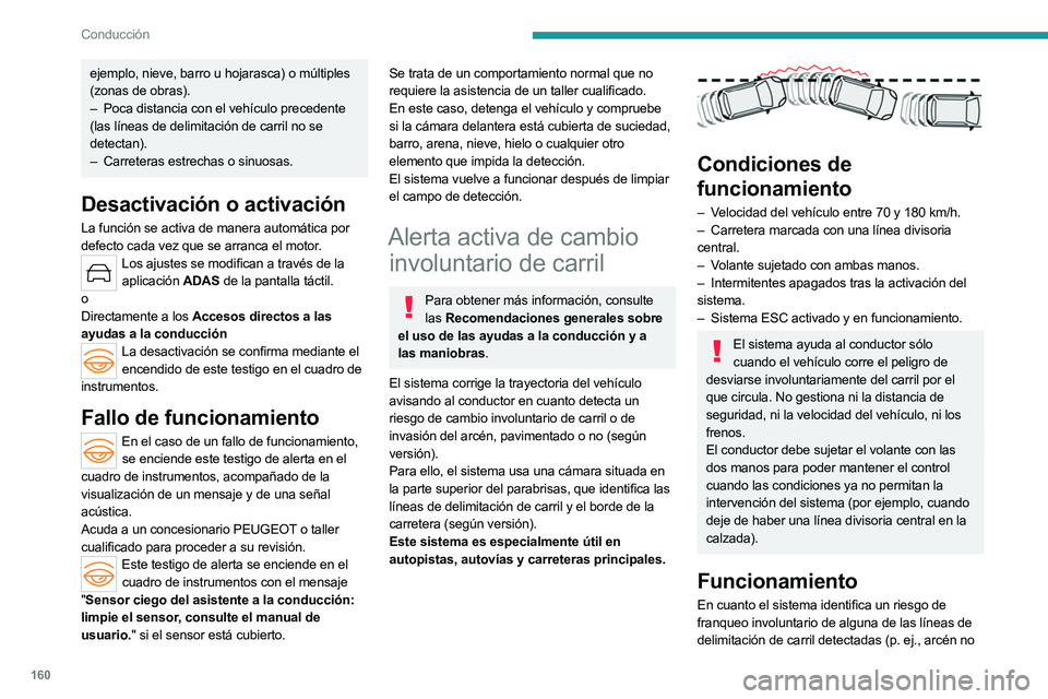 PEUGEOT 308 2024  Manual del propietario (in Spanish) 160
Conducción
ejemplo, nieve, barro u hojarasca) o múltiples 
(zonas de obras).
–
 
Poca distancia con el vehículo precedente
  
(las líneas de delimitación de carril no se 
detectan).
–
 
C