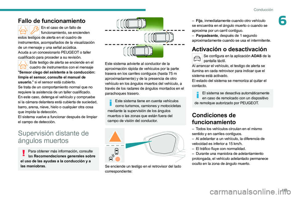 PEUGEOT 308 2024  Manual del propietario (in Spanish) 163
Conducción
6Fallo de funcionamiento
En el caso de un fallo de funcionamiento, se encienden 
estos testigos de alerta en el cuadro de 
instrumentos, acompañados de la visualización 
de un mensaj