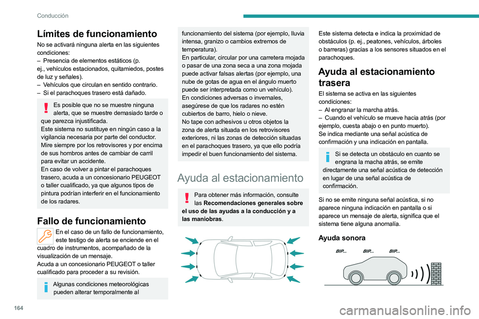 PEUGEOT 308 2024  Manual del propietario (in Spanish) 164
Conducción
Límites de funcionamiento
No se activará ninguna alerta en las siguientes 
condiciones:
– 
Presencia de elementos estáticos (p.
  
ej.,
  vehículos estacionados, quitamiedos, pos