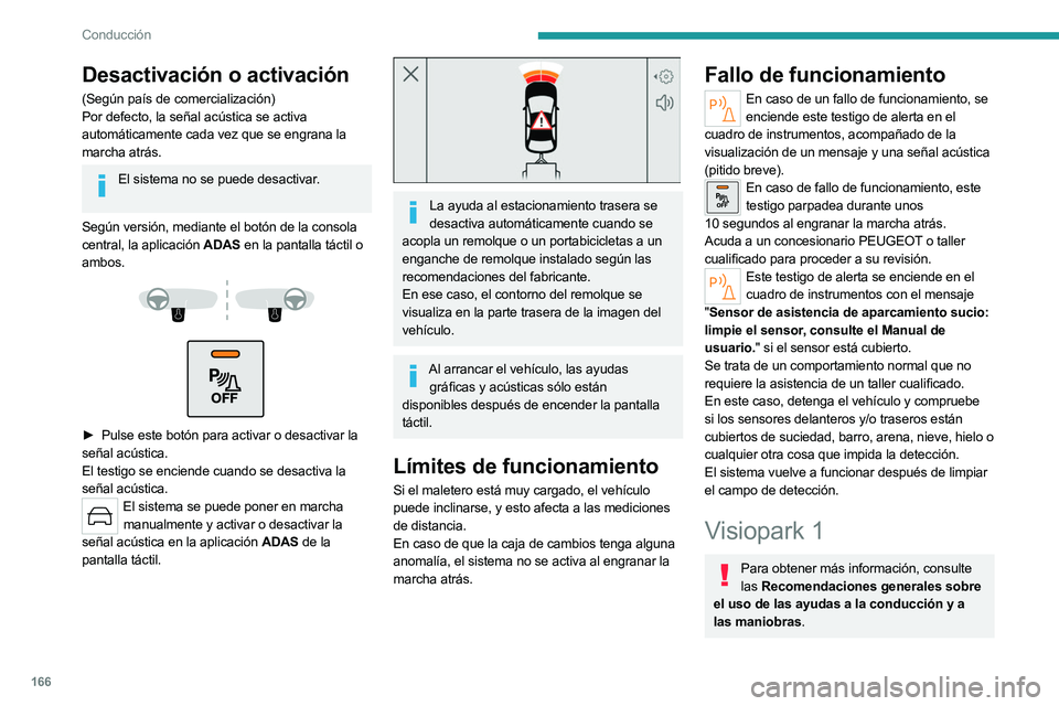 PEUGEOT 308 2024  Manual del propietario (in Spanish) 166
Conducción
Desactivación o activación
(Según país de comercialización)
Por defecto, la señal acústica se activa 
automáticamente cada vez que se engrana la 
marcha atrás.
El sistema no s