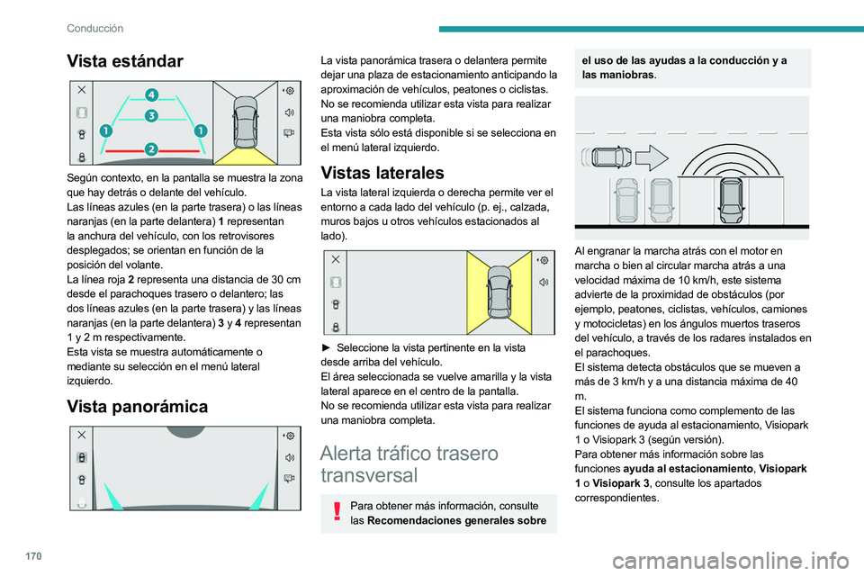 PEUGEOT 308 2024  Manual del propietario (in Spanish) 170
Conducción
Vista estándar 
 
Según contexto, en la pantalla se muestra la zona 
que hay detrás o delante del vehículo.
Las líneas azules (en la parte trasera) o las líneas 
naranjas (en la 