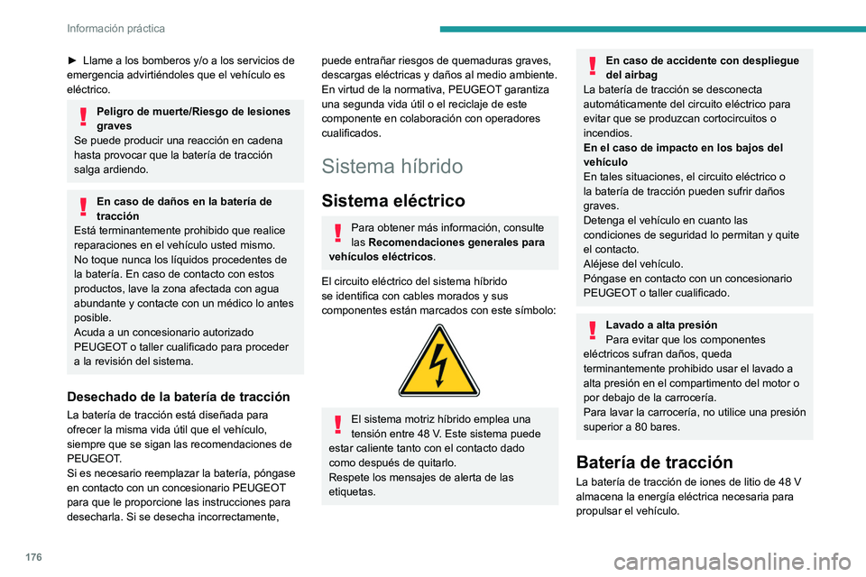 PEUGEOT 308 2024  Manual del propietario (in Spanish) 176
Información práctica
► Llame a los bomberos y/o a los servicios de 
emergencia advirtiéndoles que el vehículo es 
eléctrico.
Peligro de muerte/Riesgo de lesiones 
graves
Se puede producir u