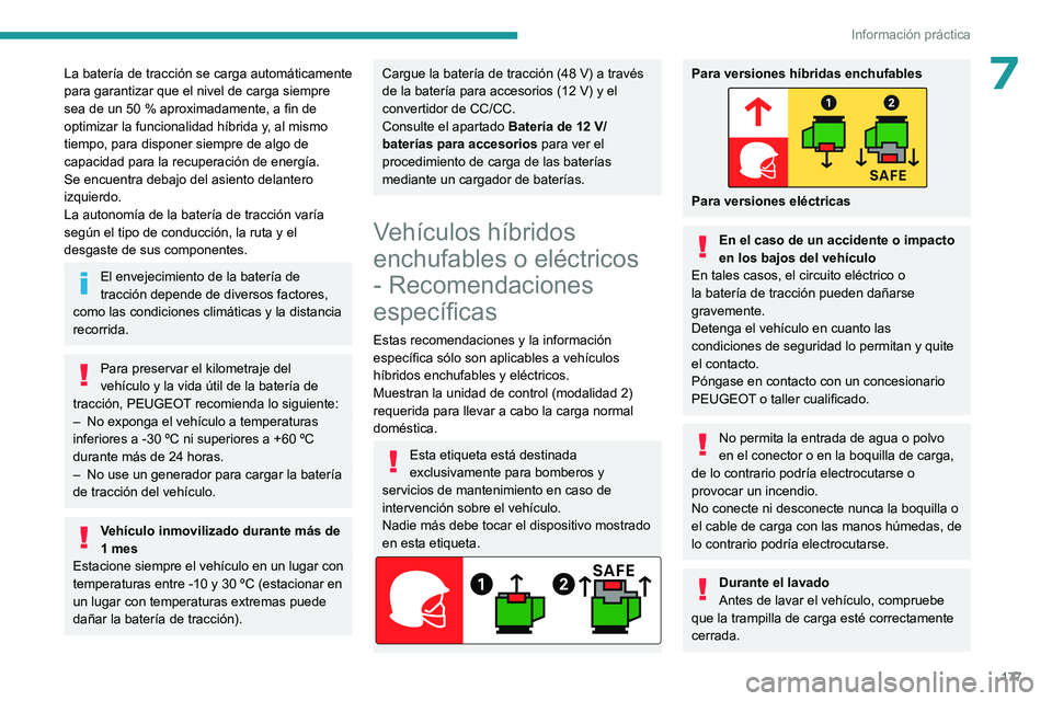 PEUGEOT 308 2024  Manual del propietario (in Spanish) 177
Información práctica
7La batería de tracción se carga automáticamente 
para garantizar que el nivel de carga siempre 
sea de un 50  % aproximadamente, a fin de 
optimizar la funcionalidad hí