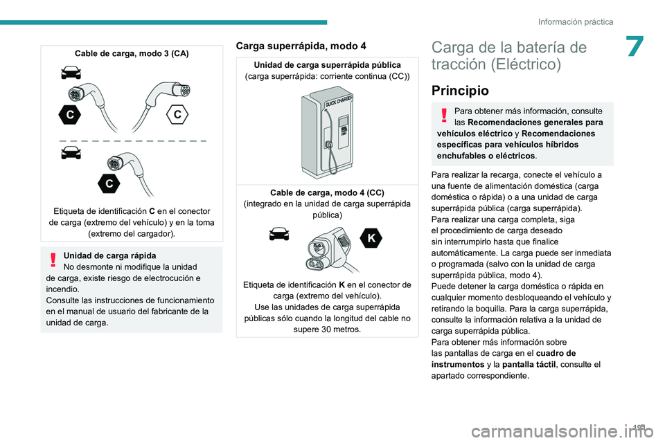 PEUGEOT 308 2024  Manual del propietario (in Spanish) 191
Información práctica
7Cable de carga, modo 3 (CA) 
 
Etiqueta de identificación C en el conector 
de carga (extremo del vehículo) y en la toma  (extremo del cargador).
Unidad de carga rápida
