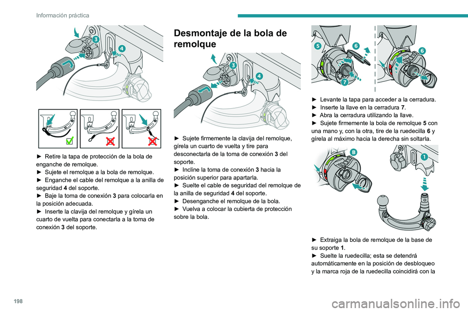 PEUGEOT 308 2024  Manual del propietario (in Spanish) 198
Información práctica
 
► Retire la tapa de protección de la bola de 
enganche de remolque.
►
 
Sujete el remolque a la bola de remolque.
►

 
Enganche el cable del remolque a la anilla de